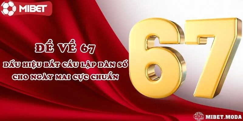 Đề về 67 - Dấu hiệu bắt cầu lập dàn số cho ngày mai cực chuẩn