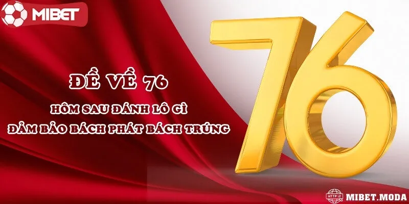 Đề về 76 hôm sau đánh lô gì đảm bảo bách phát bách trúng