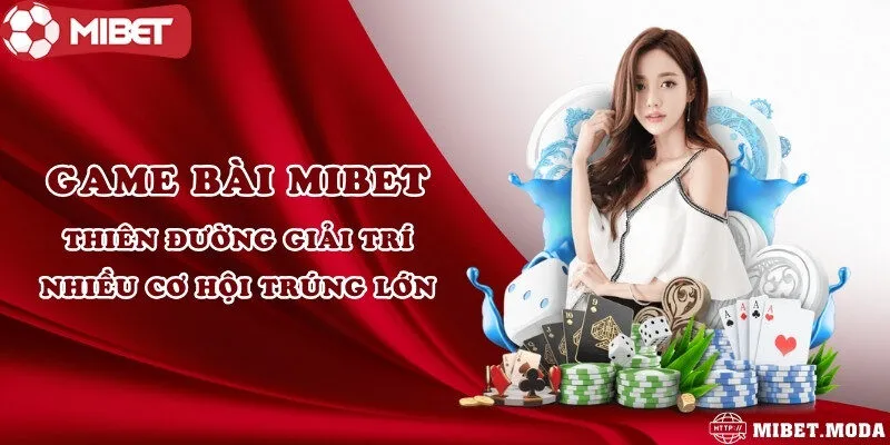 Game bài Mibet - Thiên đường giải trí nhiều cơ hội trúng lớn