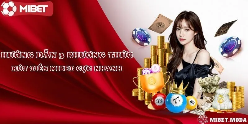 Hướng dẫn 3 phương thức rút tiền Mibet cực nhanh